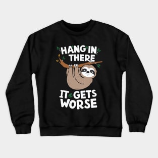 Hang In There It Gets Worse, Sloth Crewneck Sweatshirt